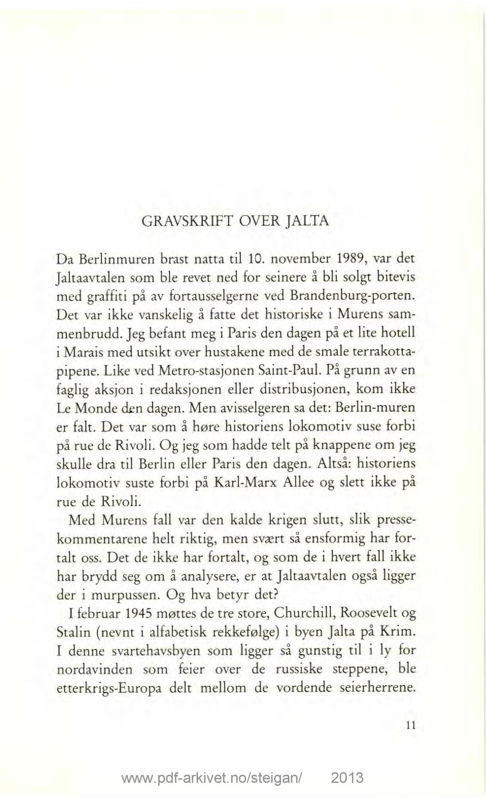 Det var ikke vanskelig å fatte det historiske i Murens sammenbrudd. Jeg befant meg i Paris den dagen på et lite hotell i Marais med utsikt over hustakene med de smale terrakottapipene.