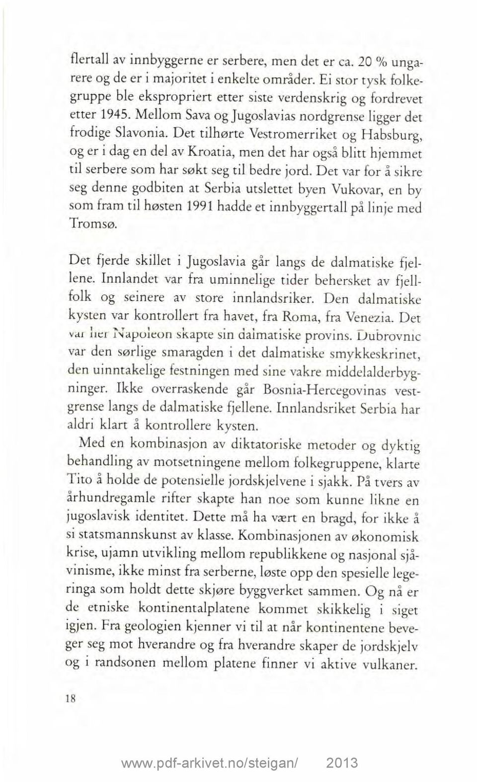 Det tilhørte Vestromerriket og Habsburg, og er i dag en del av Kroatia, men det har også blitt hjemmet til serbere som har søkt seg til bedre jord.