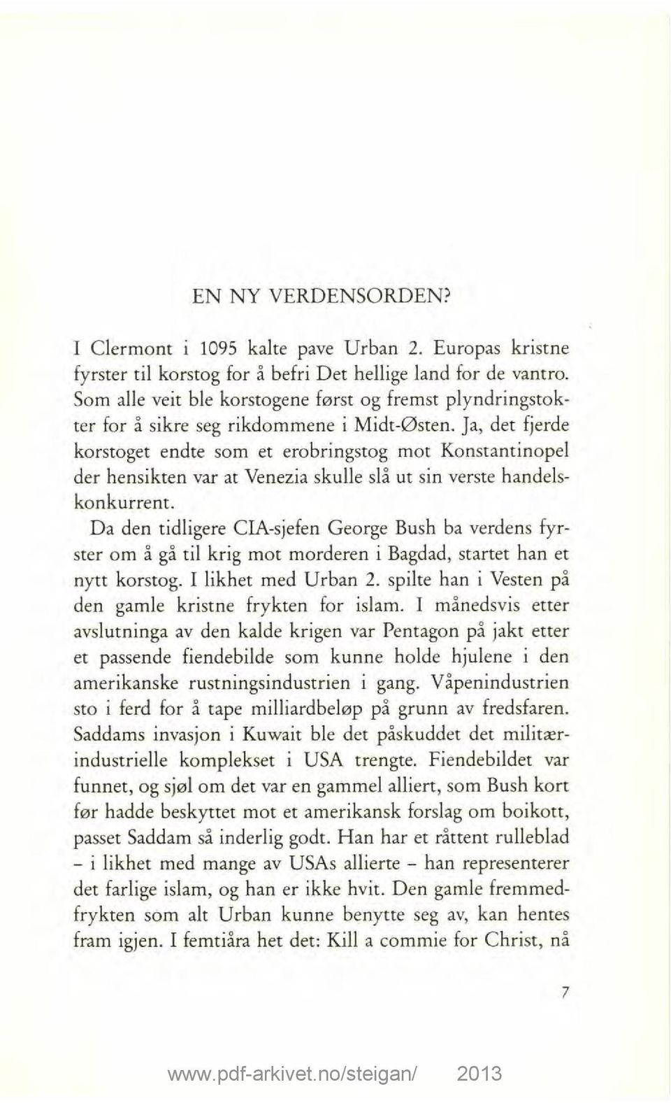 Ja, det fjerde korstoget endte som et erobringstog mot Konstantinopel der hensikten var at Venezia skulle slå ut sin verste handelskonkurrent.