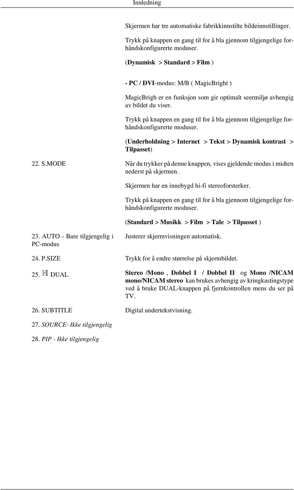 Trykk på knappen en gang til for å bla gjennom tilgjengelige forhåndskonfigurerte moduser. (Underholdning > Internet > Tekst > Dynamisk kontrast > Tilpasset) 22. S.