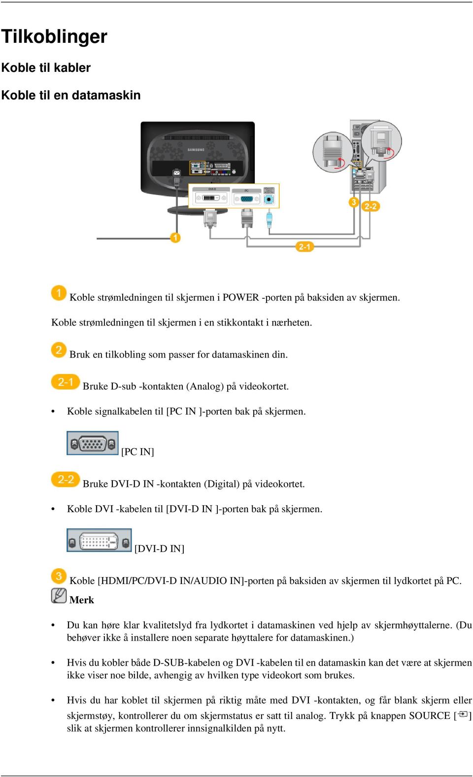 [PC IN] Bruke DVI-D IN -kontakten (Digital) på videokortet. Koble DVI -kabelen til [DVI-D IN ]-porten bak på skjermen.