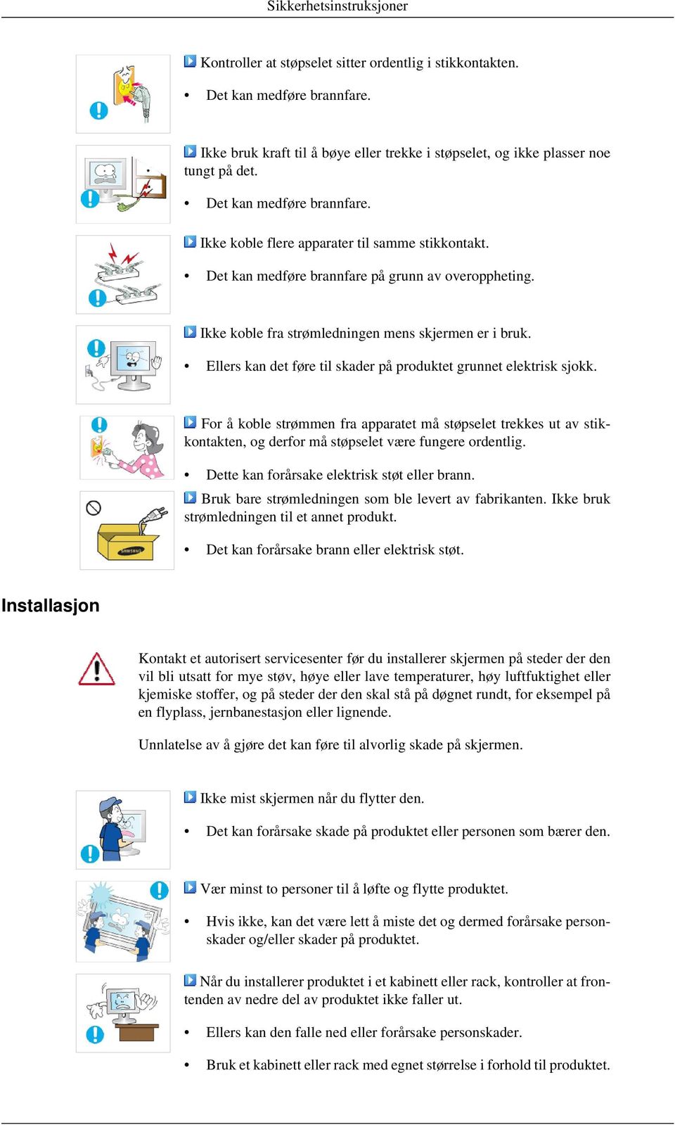 Ellers kan det føre til skader på produktet grunnet elektrisk sjokk. For å koble strømmen fra apparatet må støpselet trekkes ut av stikkontakten, og derfor må støpselet være fungere ordentlig.