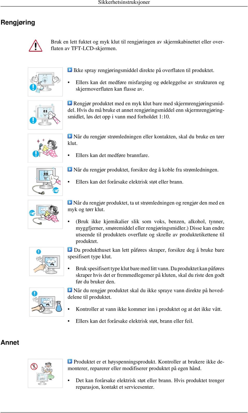 Rengjør produktet med en myk klut bare med skjermrengjøringsmiddel. Hvis du må bruke et annet rengjøringsmiddel enn skjermrengjøringsmidlet, løs det opp i vann med forholdet 1:10.