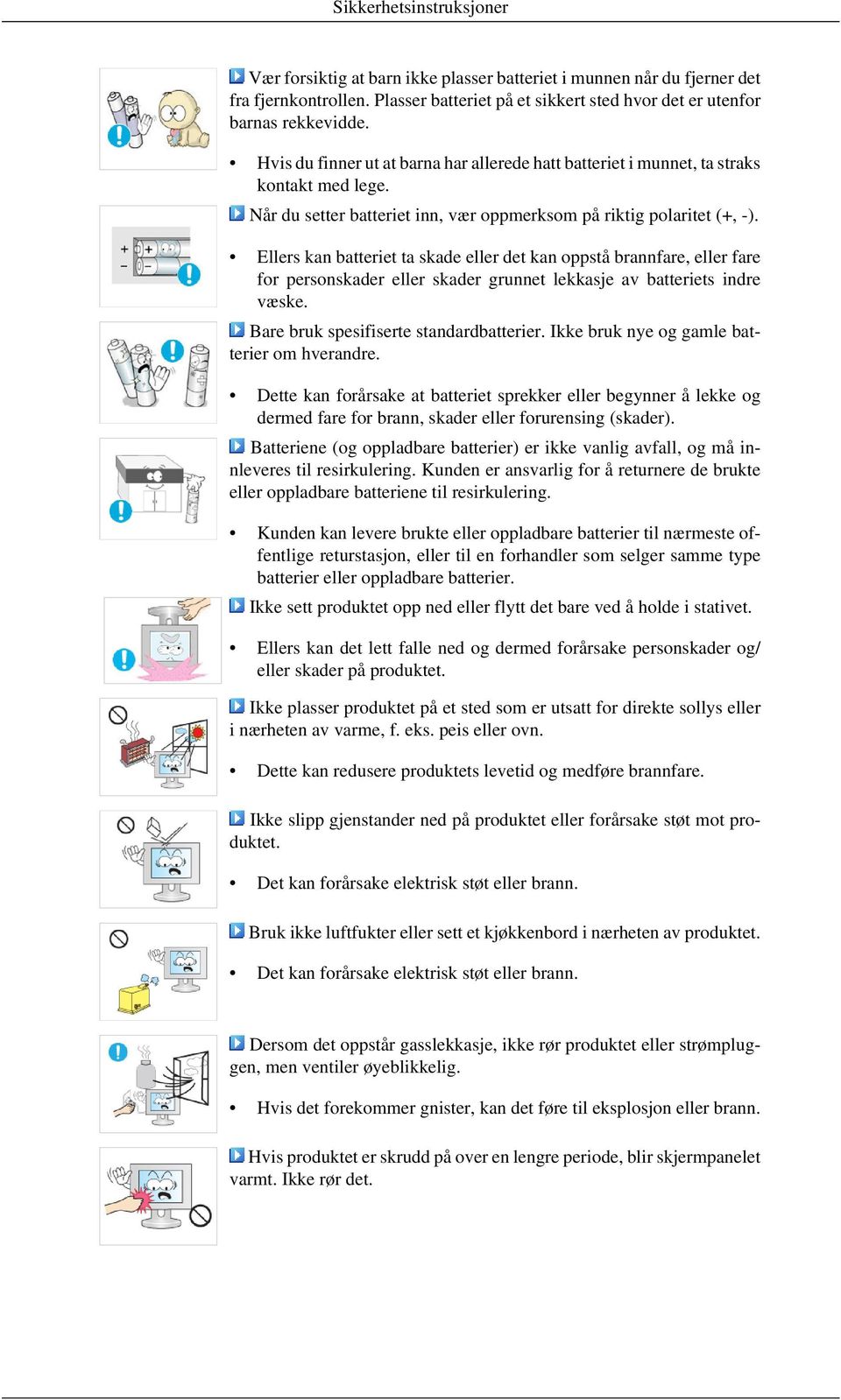 Ellers kan batteriet ta skade eller det kan oppstå brannfare, eller fare for personskader eller skader grunnet lekkasje av batteriets indre væske. Bare bruk spesifiserte standardbatterier.