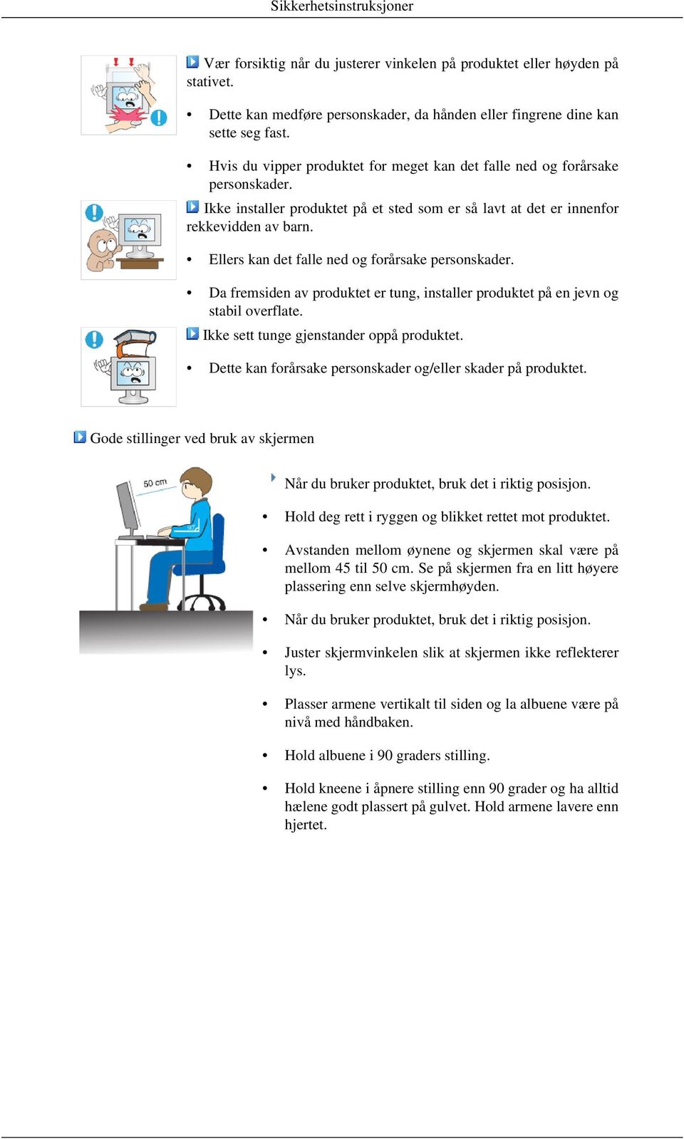 Ellers kan det falle ned og forårsake personskader. Da fremsiden av produktet er tung, installer produktet på en jevn og stabil overflate. Ikke sett tunge gjenstander oppå produktet.