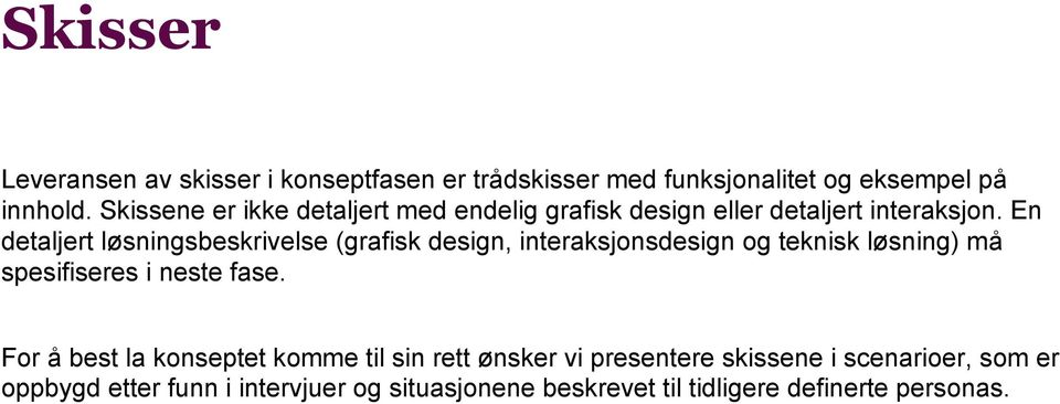 En detaljert løsningsbeskrivelse (grafisk design, interaksjonsdesign og teknisk løsning) må spesifiseres i neste fase.