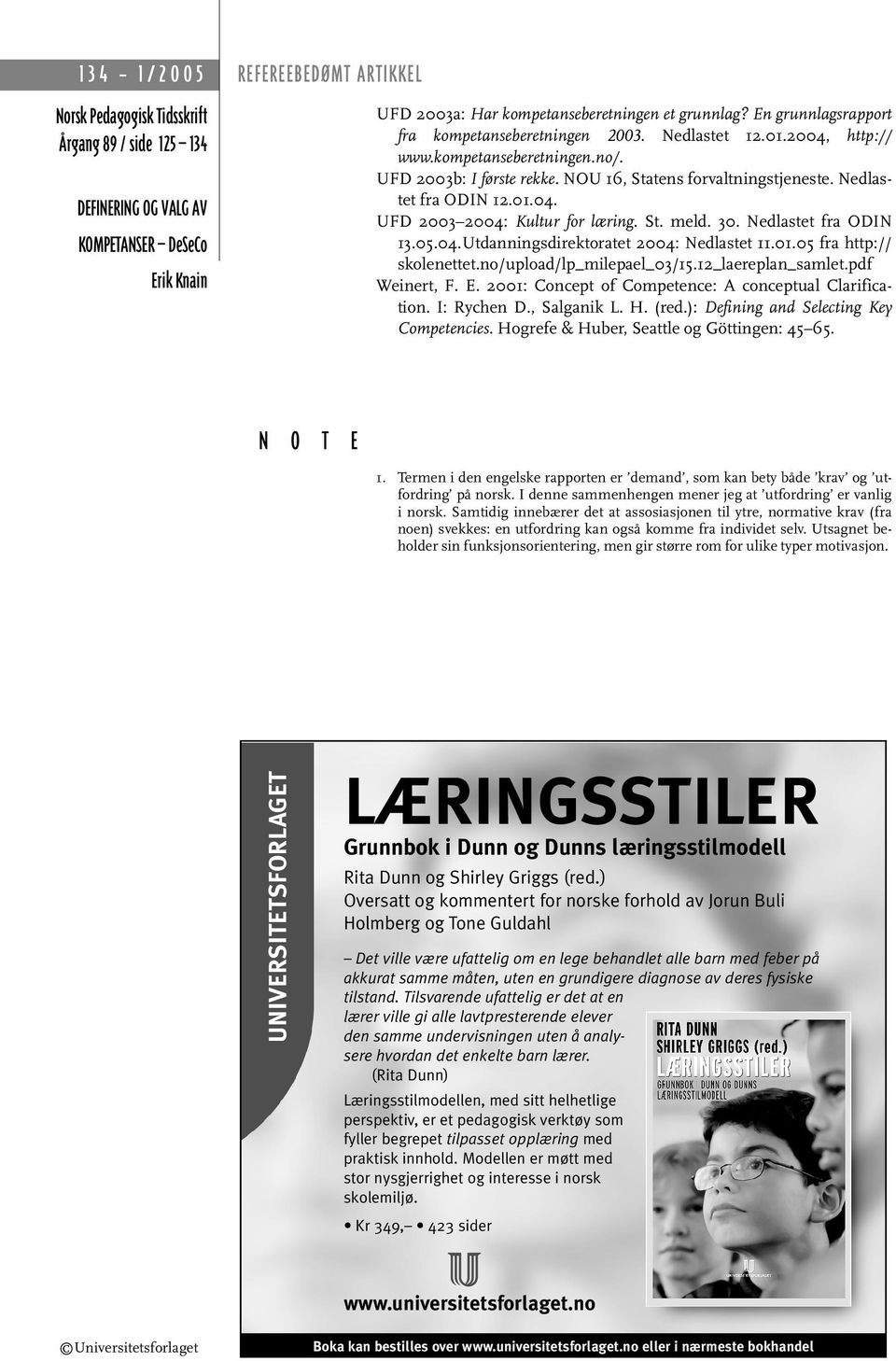 01.05 fra http:// skolenettet.no/upload/lp_milepael_03/15.12_laereplan_samlet.pdf Weinert, F. E. 2001: Concept of Competence: A conceptual Clarification. I: Rychen D., Salganik L. H. (red.