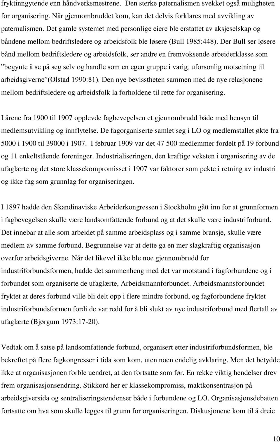 Der Bull ser løsere bånd mellom bedriftsledere og arbeidsfolk, ser andre en fremvoksende arbeiderklasse som begynte å se på seg selv og handle som en egen gruppe i varig, uforsonlig motsetning til