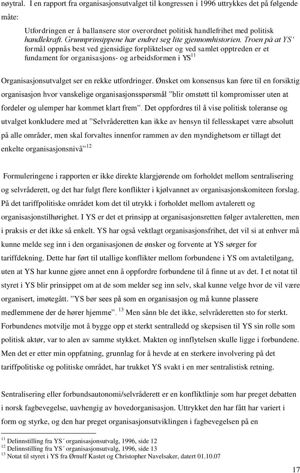 Troen på at YS formål oppnås best ved gjensidige forpliktelser og ved samlet opptreden er et fundament for organisasjons- og arbeidsformen i YS 11 Organisasjonsutvalget ser en rekke utfordringer.