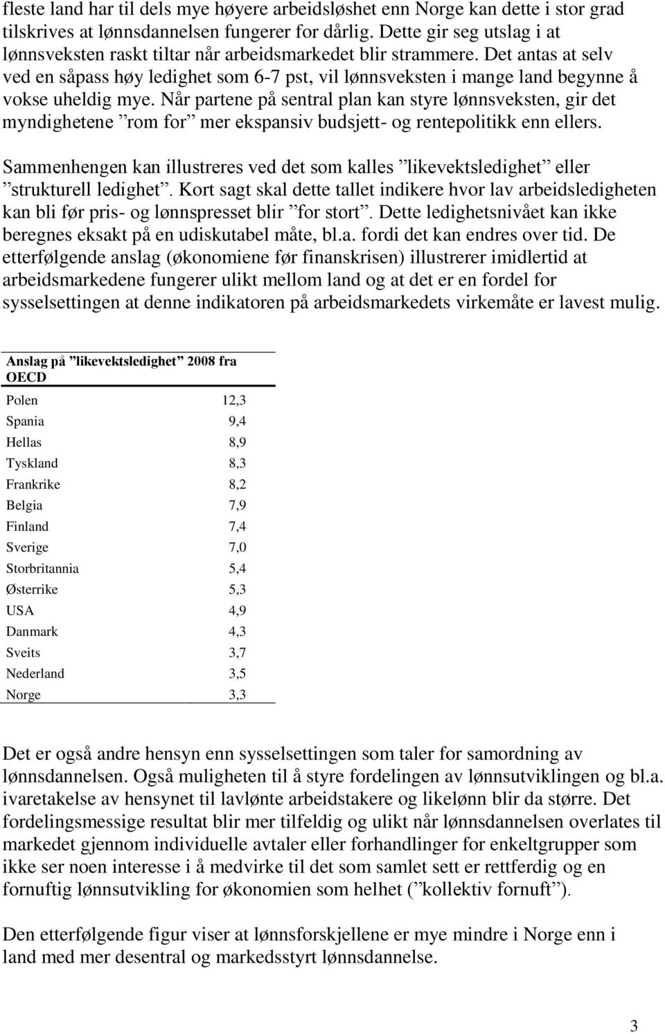 Det antas at selv ved en såpass høy ledighet som 6-7 pst, vil lønnsveksten i mange land begynne å vokse uheldig mye.