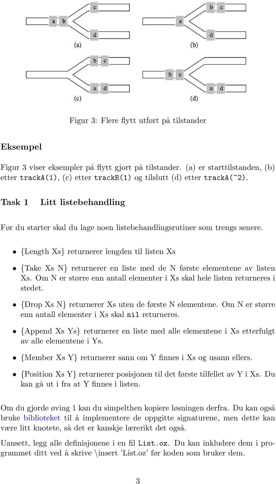 Task 1 Litt listebehandling Før du starter skal du lage noen listebehandlingsrutiner som trengs senere.