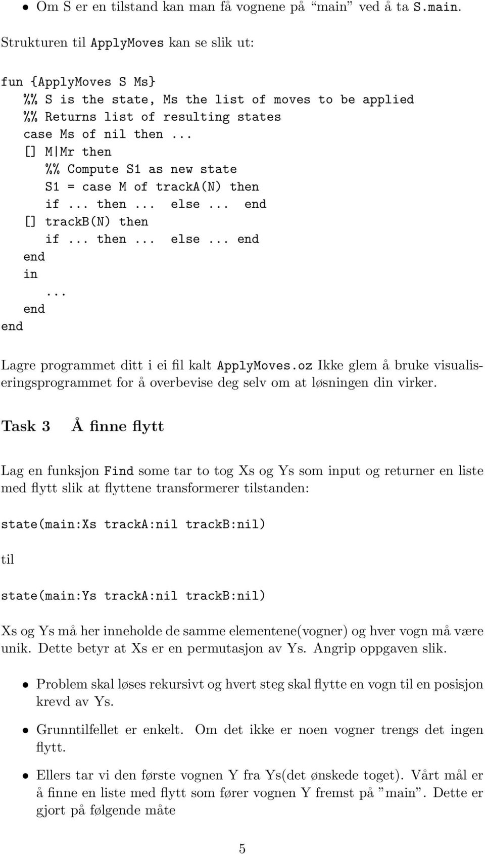 .. [] M Mr then %% Compute S1 as new state S1 = case M of tracka(n) then if... then... else... end [] trackb(n) then end in... end end if... then... else... end Lagre programmet ditt i ei fil kalt ApplyMoves.