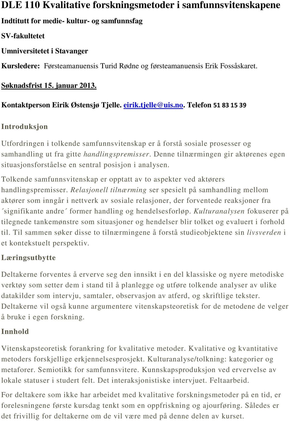 Telefon 51 83 15 39 Introduksjon Utfordringen i tolkende samfunnsvitenskap er å forstå sosiale prosesser og samhandling ut fra gitte handlingspremisser.