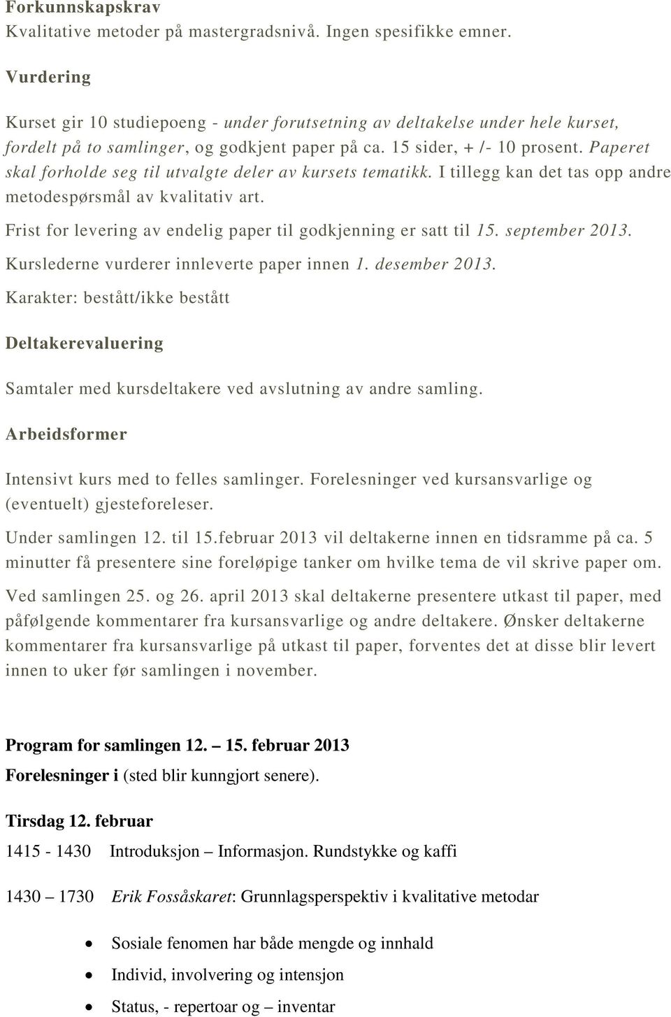 Paperet skal forholde seg til utvalgte deler av kursets tematikk. I tillegg kan det tas opp andre metodespørsmål av kvalitativ art. Frist for levering av endelig paper til godkjenning er satt til 15.