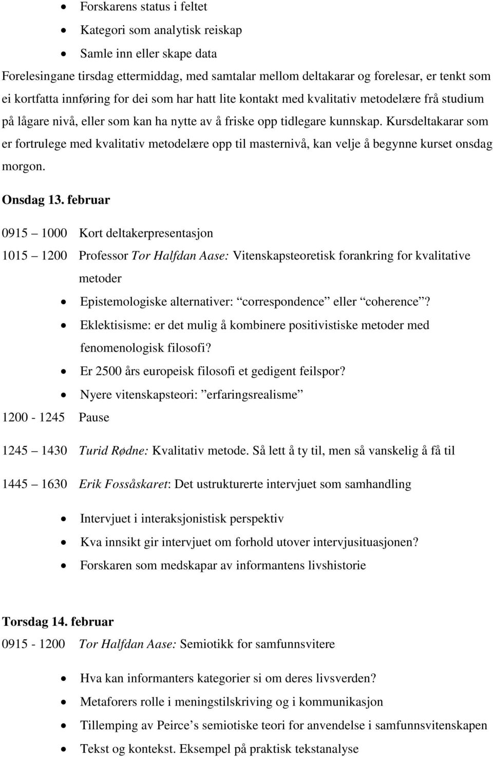 Kursdeltakarar som er fortrulege med kvalitativ metodelære opp til masternivå, kan velje å begynne kurset onsdag morgon. Onsdag 13.