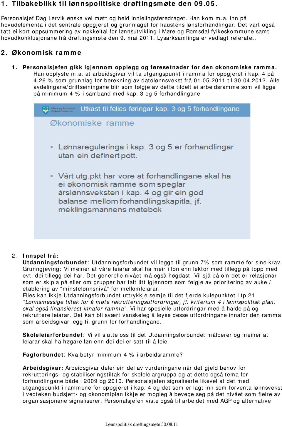 2. Økonomisk ramme 1. Personalsjefen gikk igjennom opplegg og føresetnader for den økonomiske ramma. Han opplyste m.a. at arbeidsgivar vil ta utgangspunkt i ramma for oppgjeret i kap.