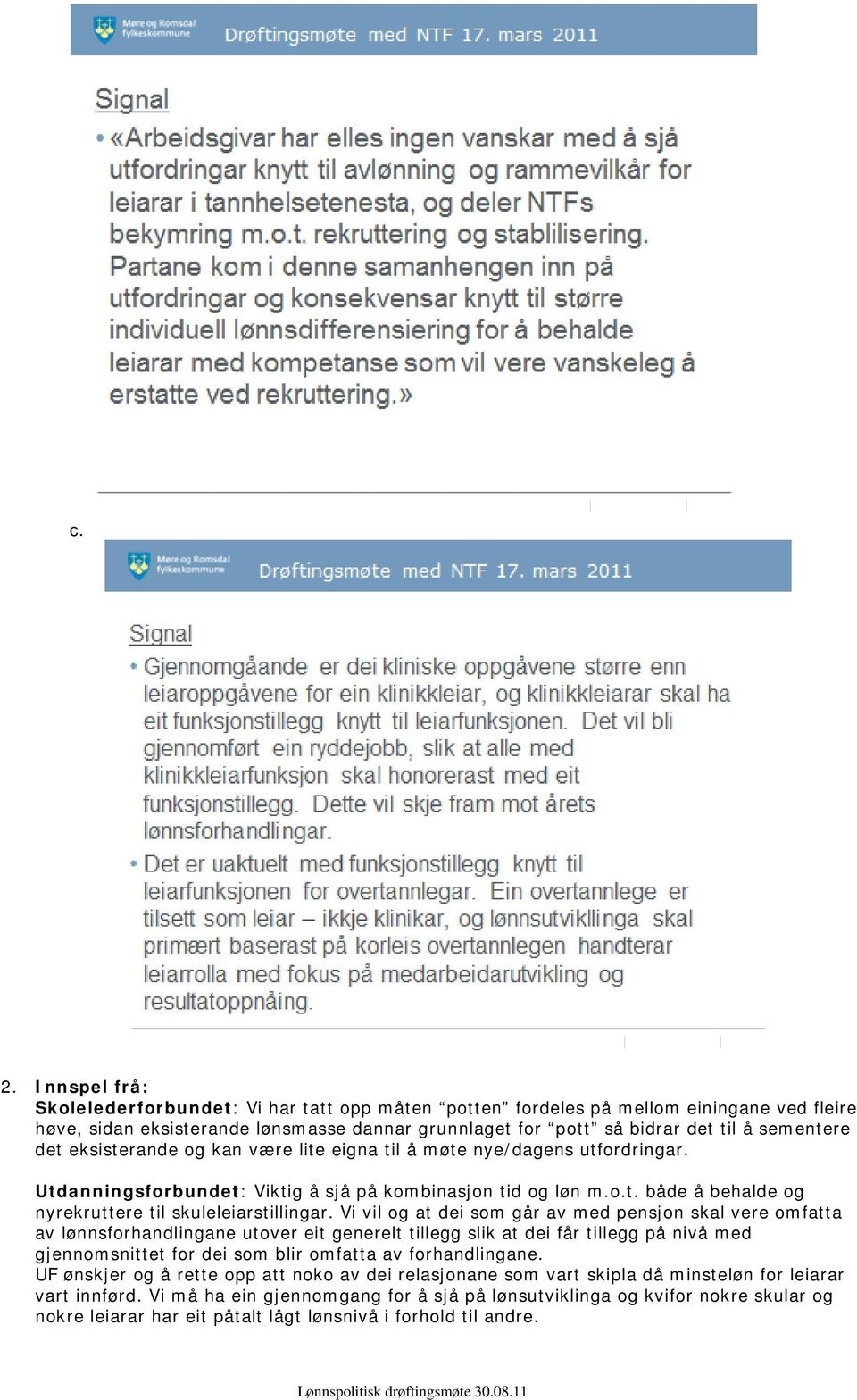 Vi vil og at dei som går av med pensjon skal vere omfatta av lønnsforhandlingane utover eit generelt tillegg slik at dei får tillegg på nivå med gjennomsnittet for dei som blir omfatta av