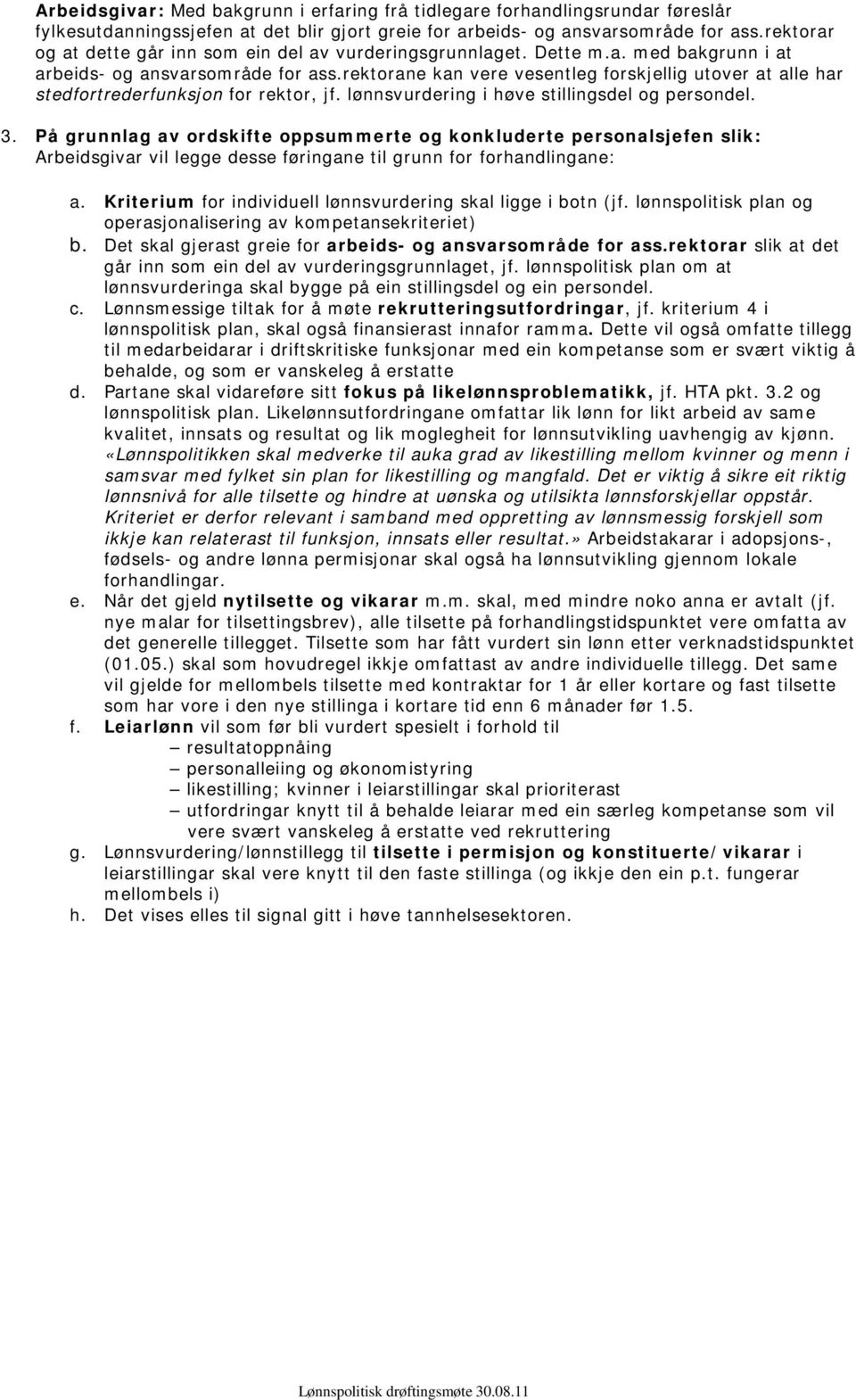 rektorane kan vere vesentleg forskjellig utover at alle har stedfortrederfunksjon for rektor, jf. lønnsvurdering i høve stillingsdel og persondel. 3.