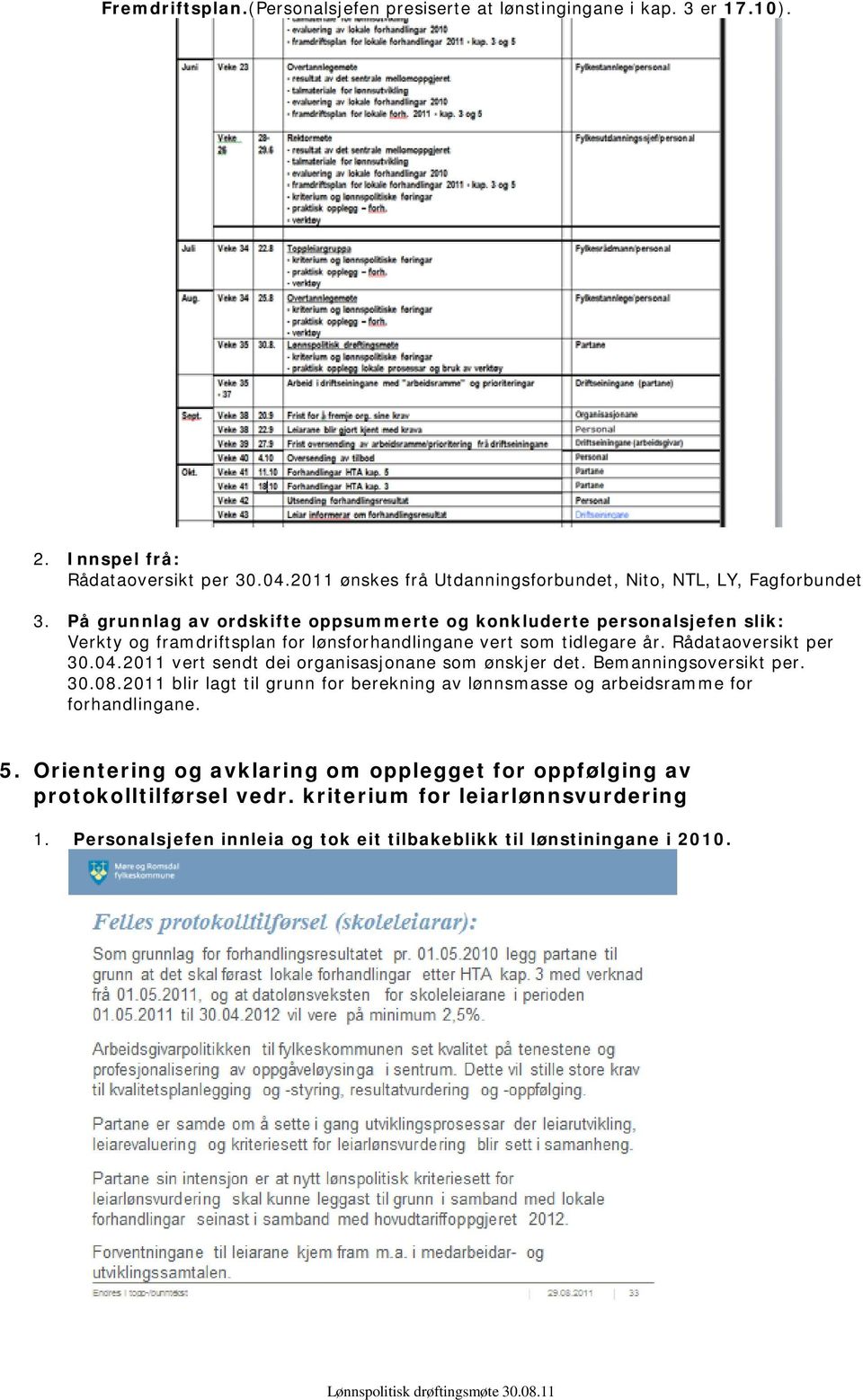 På grunnlag av ordskifte oppsummerte og konkluderte personalsjefen slik: Verkty og framdriftsplan for lønsforhandlingane vert som tidlegare år. Rådataoversikt per 30.04.