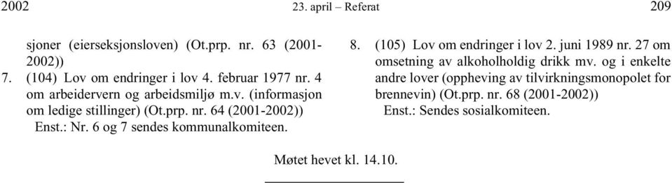 6 og 7 sendes kommunalkomiteen. 8. (105) Lov om endringer i lov 2. juni 1989 nr. 27 om omsetning av alkoholholdig drikk mv.