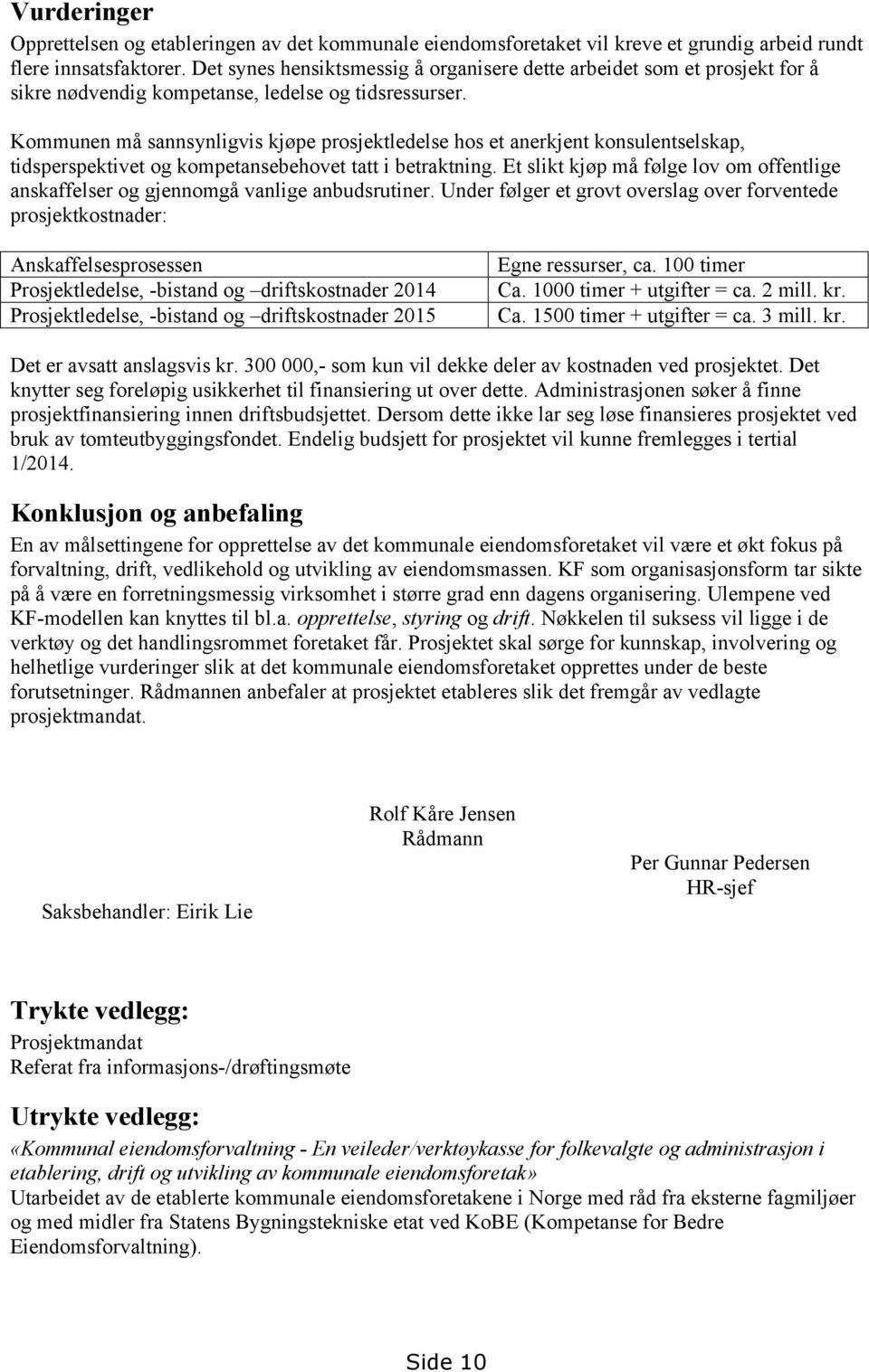 Kommunen må sannsynligvis kjøpe prosjektledelse hos et anerkjent konsulentselskap, tidsperspektivet og kompetansebehovet tatt i betraktning.