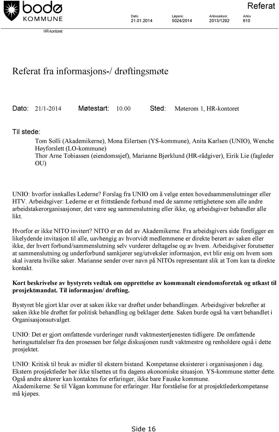 Bjørklund (HR-rådgiver), Eirik Lie (fagleder OU) UNIO: hvorfor innkalles Lederne? Forslag fra UNIO om å velge enten hovedsammenslutninger eller HTV.