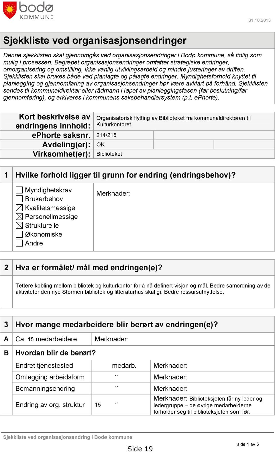 Sjekklisten skal brukes både ved planlagte og pålagte endringer. Myndighetsforhold knyttet til planlegging og gjennomføring av organisasjonsendringer bør være avklart på forhånd.