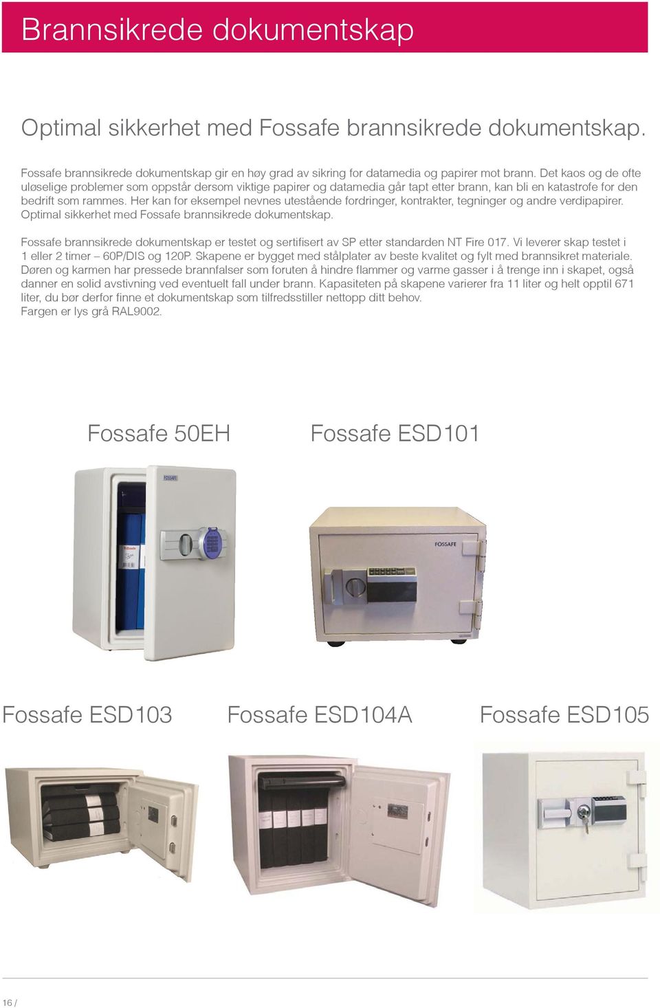 Her kan for eksempel nevnes utestående fordringer, kontrakter, tegninger og andre verdipapirer. Optimal sikkerhet med Fossafe brannsikrede dokumentskap.