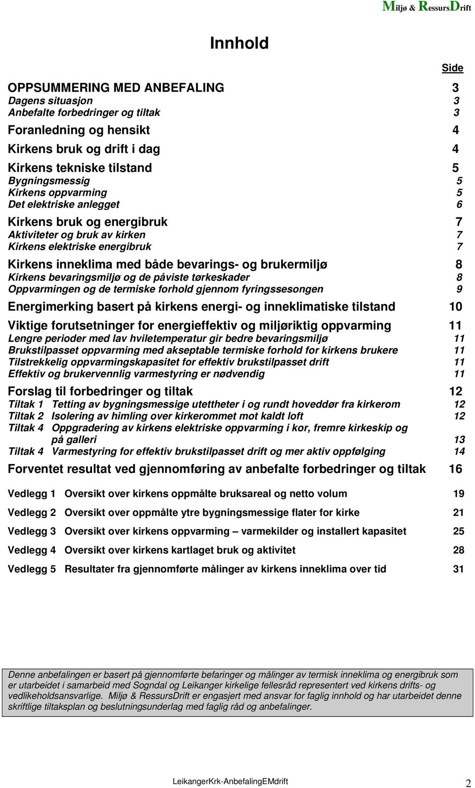 Kirkens bevaringsmiljø og de påviste tørkeskader 8 Oppvarmingen og de termiske forhold gjennom fyringssesongen 9 Energimerking basert på kirkens energi- og inneklimatiske tilstand 10 Viktige