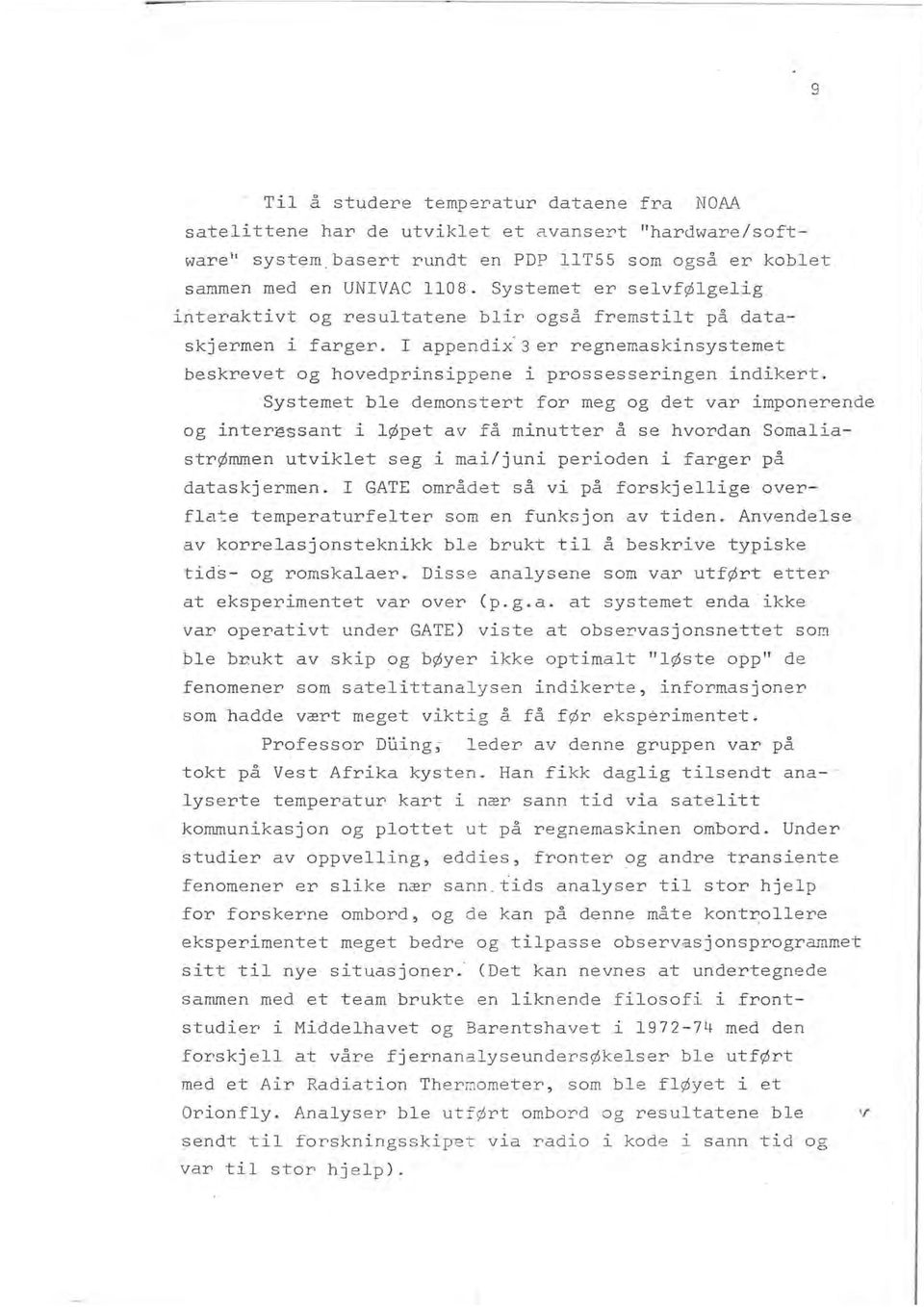 Systemet ble demonstert for meg og det var imponerende og inter~ssant i l pet av fa minutter a se hvordan Somaliastr mmen utviklet seg i mai/juni perioden i farger pa dataskjermen.