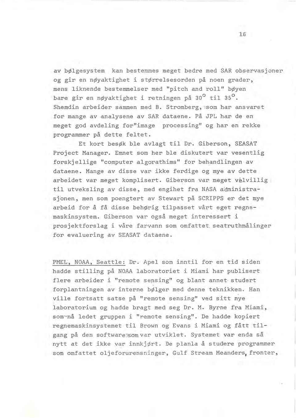 Pa JPL har de en meget god avdeling for"image processing" og har en rekke programmer pa dette feltet. Et kort bes k ble avlagt til Dr. Giberson, SEASAT Project Manager.