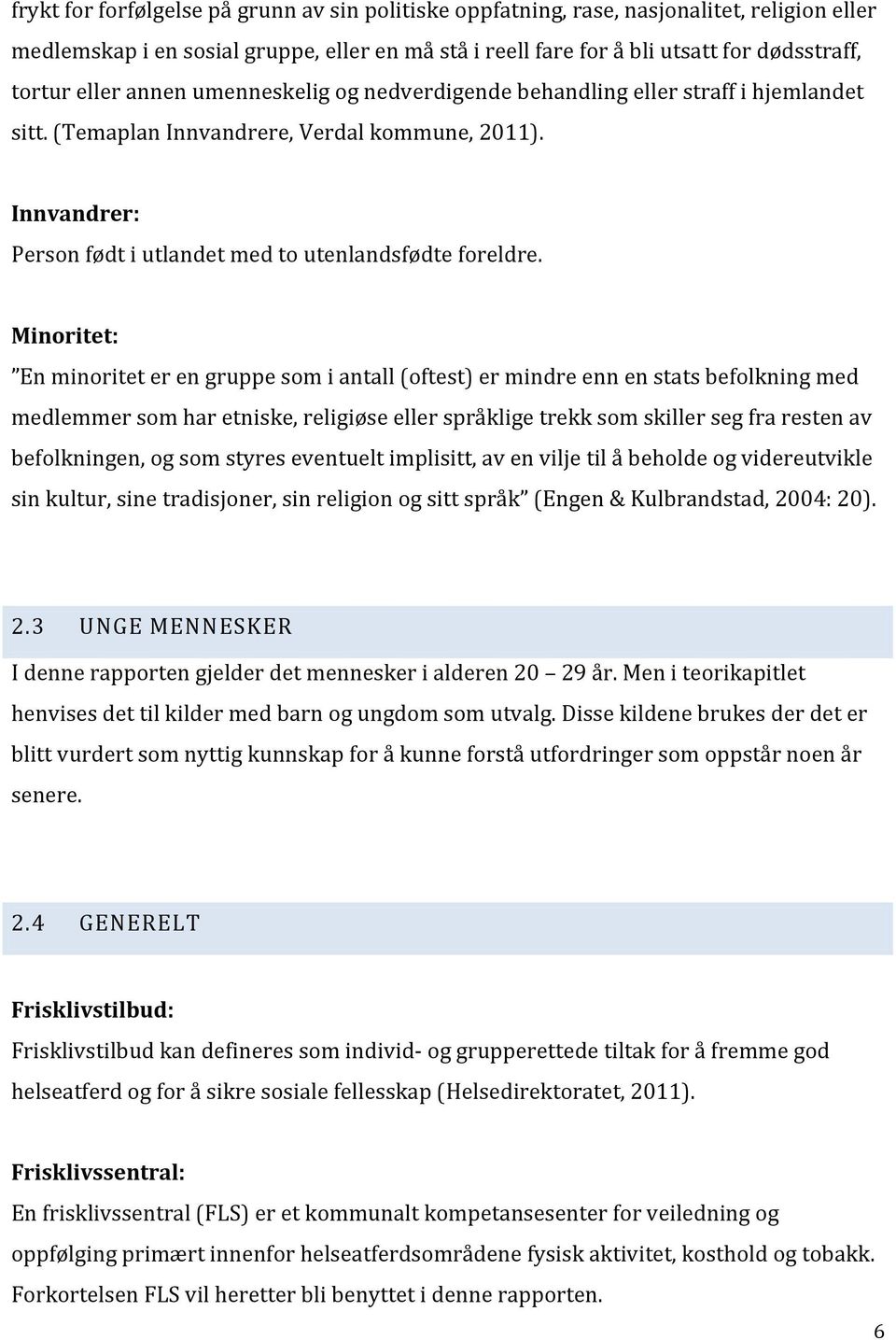 Minoritet: En minoritet er en gruppe som i antall (oftest) er mindre enn en stats befolkning med medlemmer som har etniske, religiøse eller språklige trekk som skiller seg fra resten av befolkningen,