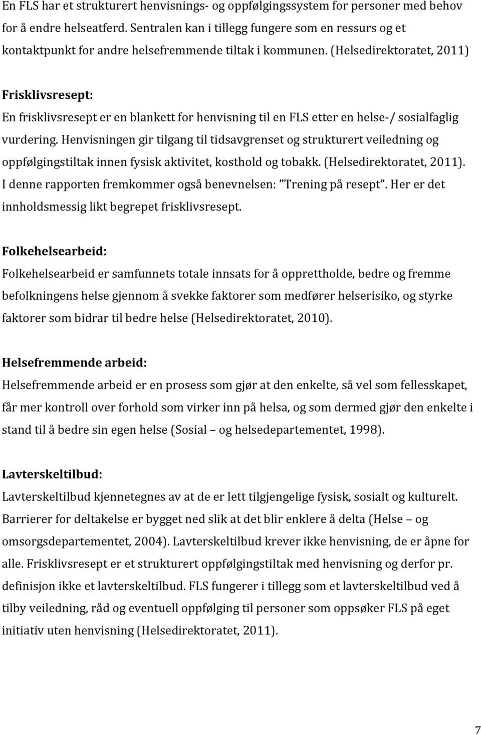 (Helsedirektoratet, 2011) Frisklivsresept: En frisklivsresept er en blankett for henvisning til en FLS etter en helse- / sosialfaglig vurdering.