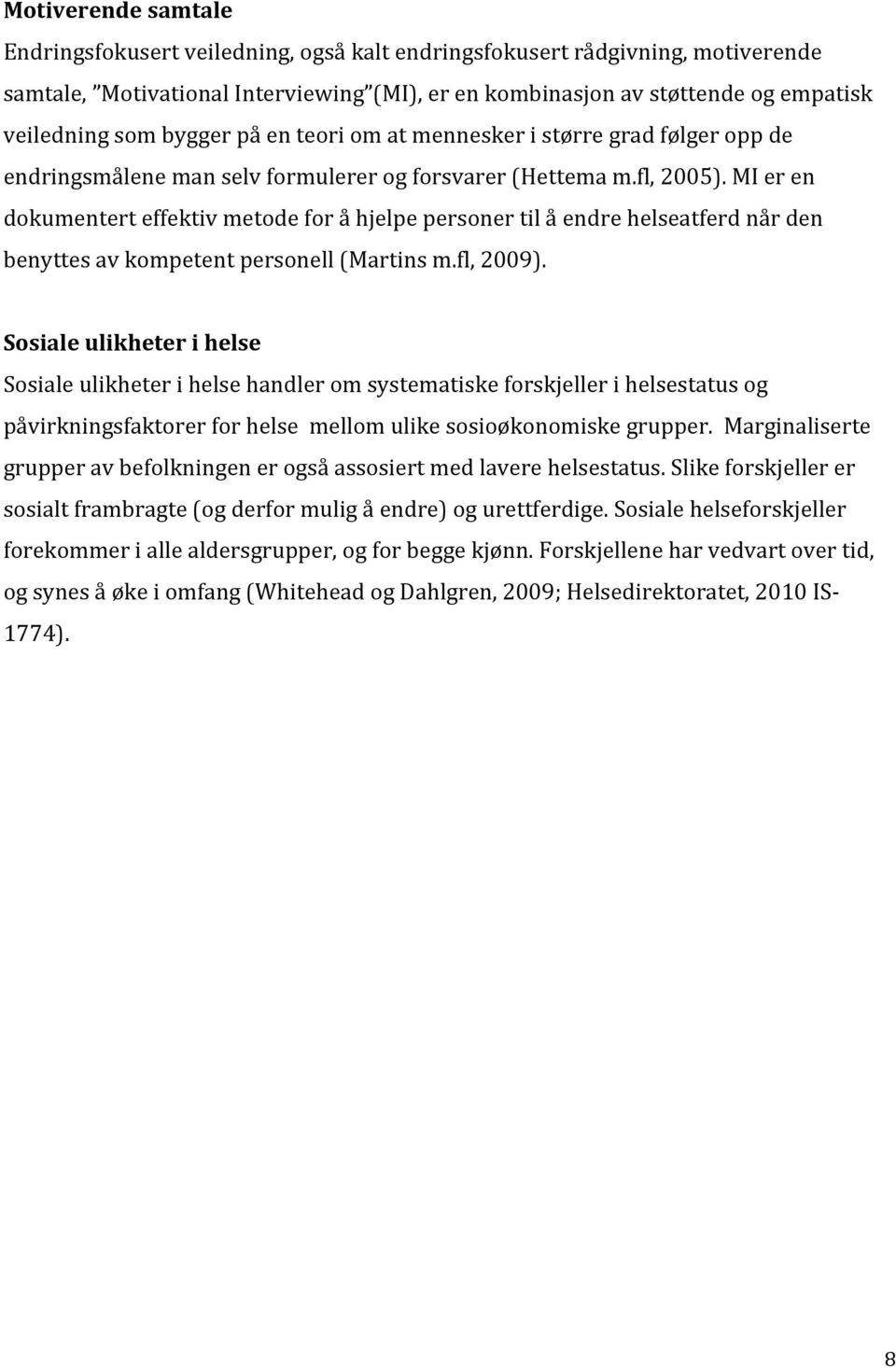 MI er en dokumentert effektiv metode for å hjelpe personer til å endre helseatferd når den benyttes av kompetent personell (Martins m.fl, 2009).