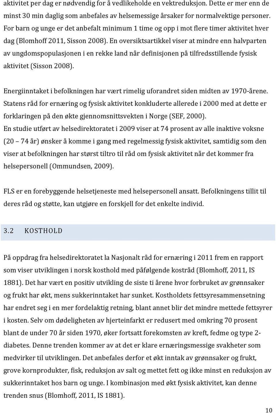 En oversiktsartikkel viser at mindre enn halvparten av ungdomspopulasjonen i en rekke land når definisjonen på tilfredsstillende fysisk aktivitet (Sisson 2008).