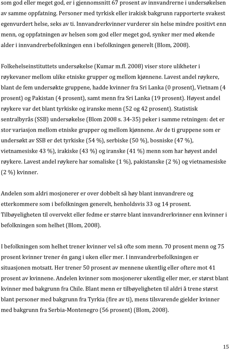 Innvandrerkvinner vurderer sin helse mindre positivt enn menn, og oppfatningen av helsen som god eller meget god, synker mer med økende alder i innvandrerbefolkningen enn i befolkningen generelt