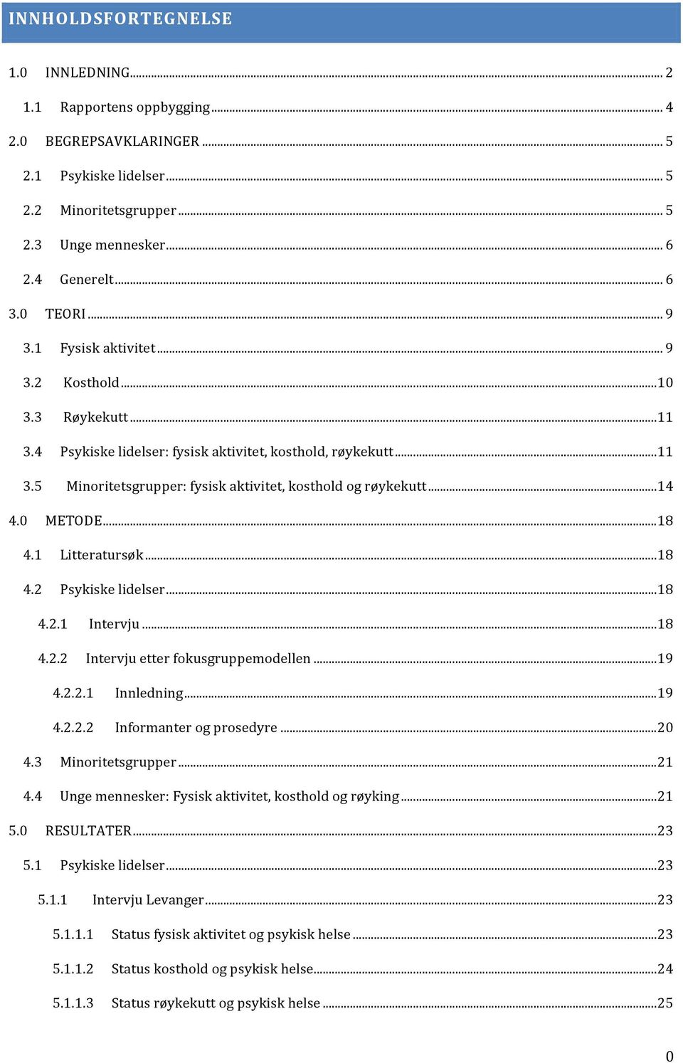 .. 14 4.0 METODE... 18 4.1 Litteratursøk... 18 4.2 Psykiske lidelser... 18 4.2.1 Intervju... 18 4.2.2 Intervju etter fokusgruppemodellen... 19 4.2.2.1 Innledning... 19 4.2.2.2 Informanter og prosedyre.