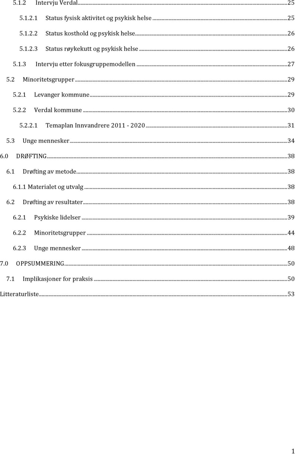 .. 31 5.3 Unge mennesker... 34 6.0 DRØFTING... 38 6.1 Drøfting av metode... 38 6.1.1 Materialet og utvalg... 38 6.2 Drøfting av resultater... 38 6.2.1 Psykiske lidelser.