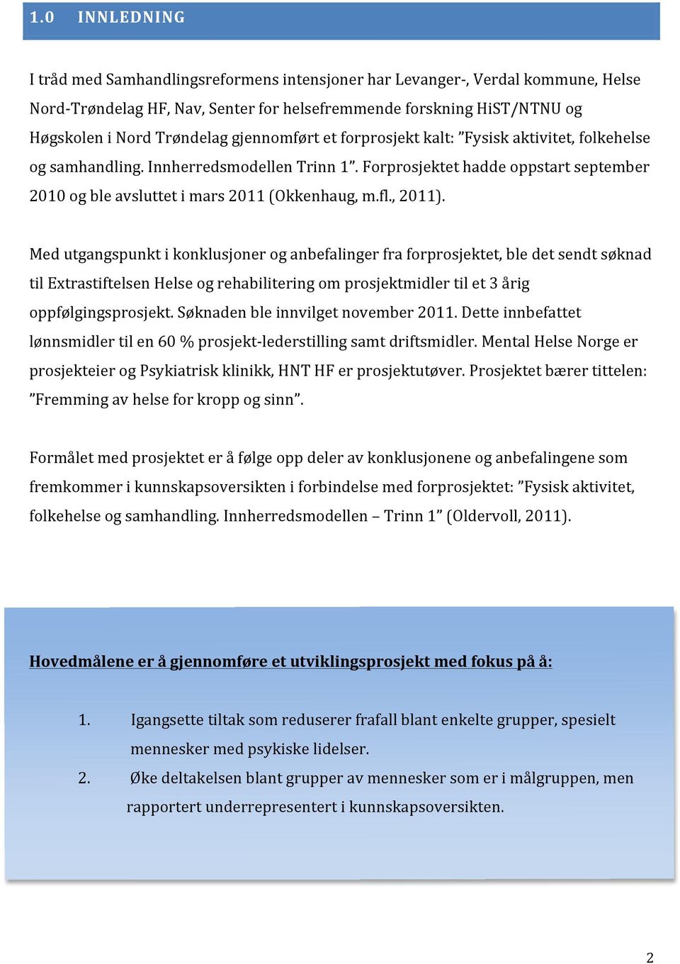 , 2011). Med utgangspunkt i konklusjoner og anbefalinger fra forprosjektet, ble det sendt søknad til Extrastiftelsen Helse og rehabilitering om prosjektmidler til et 3 årig oppfølgingsprosjekt.