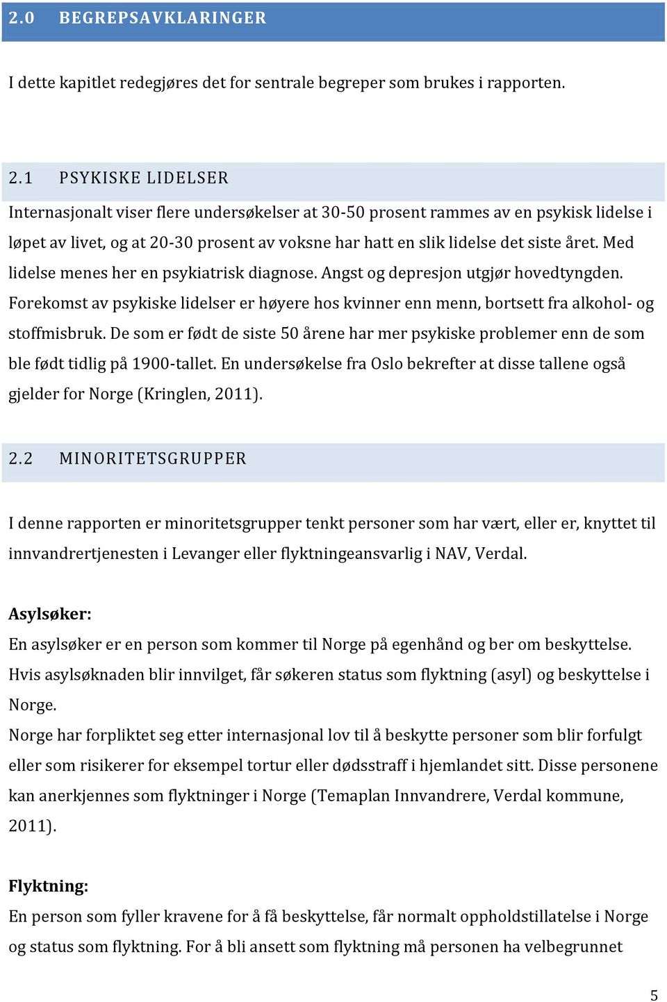 Med lidelse menes her en psykiatrisk diagnose. Angst og depresjon utgjør hovedtyngden. Forekomst av psykiske lidelser er høyere hos kvinner enn menn, bortsett fra alkohol- og stoffmisbruk.