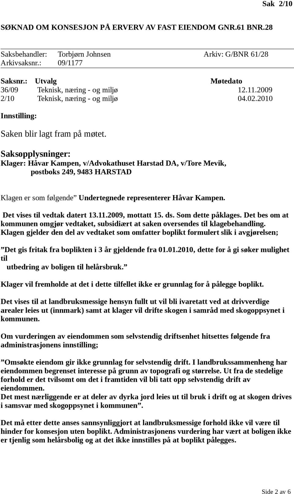 Saksopplysninger: Klager: Håvar Kampen, v/advokathuset Harstad DA, v/tore Mevik, postboks 249, 9483 HARSTAD Klagen er som følgende Undertegnede representerer Håvar Kampen.