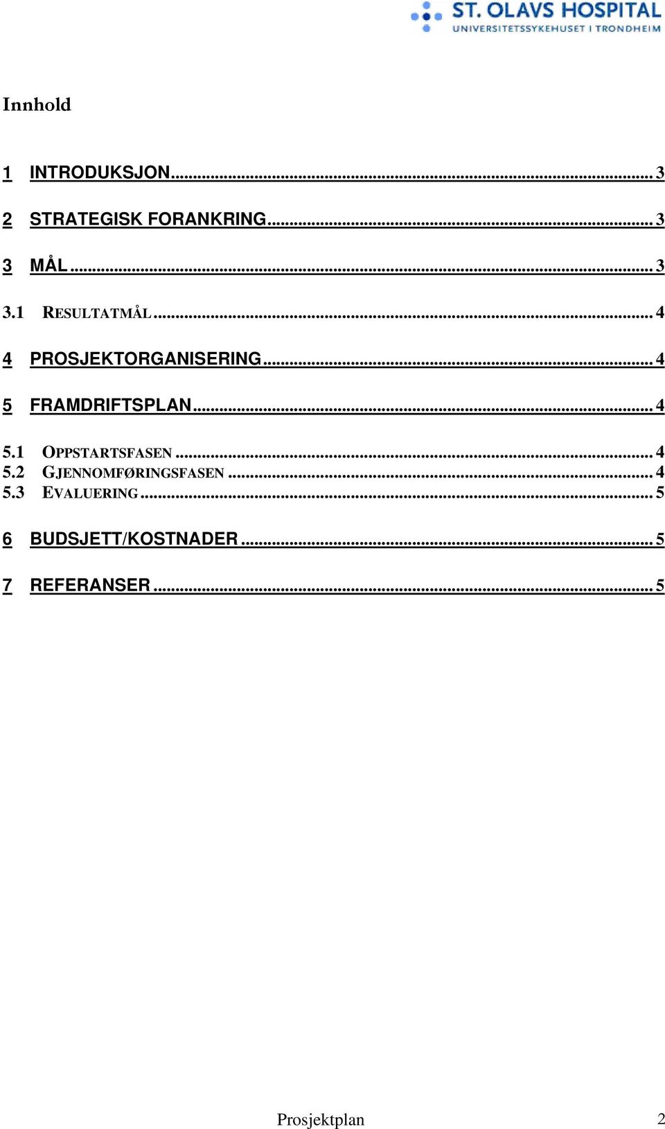 .. 4 5 FRAMDRIFTSPLAN... 4 5.1 OPPSTARTSFASEN... 4 5.2 GJENNOMFØRINGSFASEN.