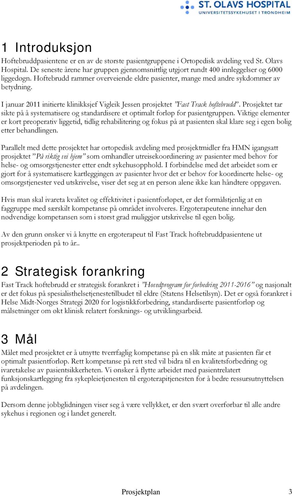 I januar 2011 initierte klinikksjef Vigleik Jessen prosjektet Fast Track hoftebrudd. Prosjektet tar sikte på å systematisere og standardisere et optimalt forløp for pasientgruppen.