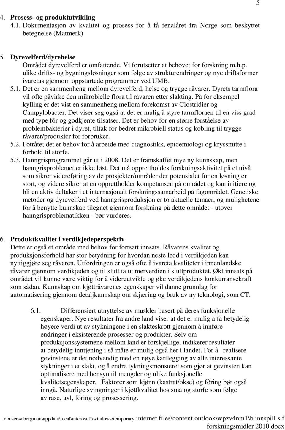 Det er en sammenheng mellom dyrevelferd, helse og trygge råvarer. Dyrets tarmflora vil ofte påvirke den mikrobielle flora til råvaren etter slakting.