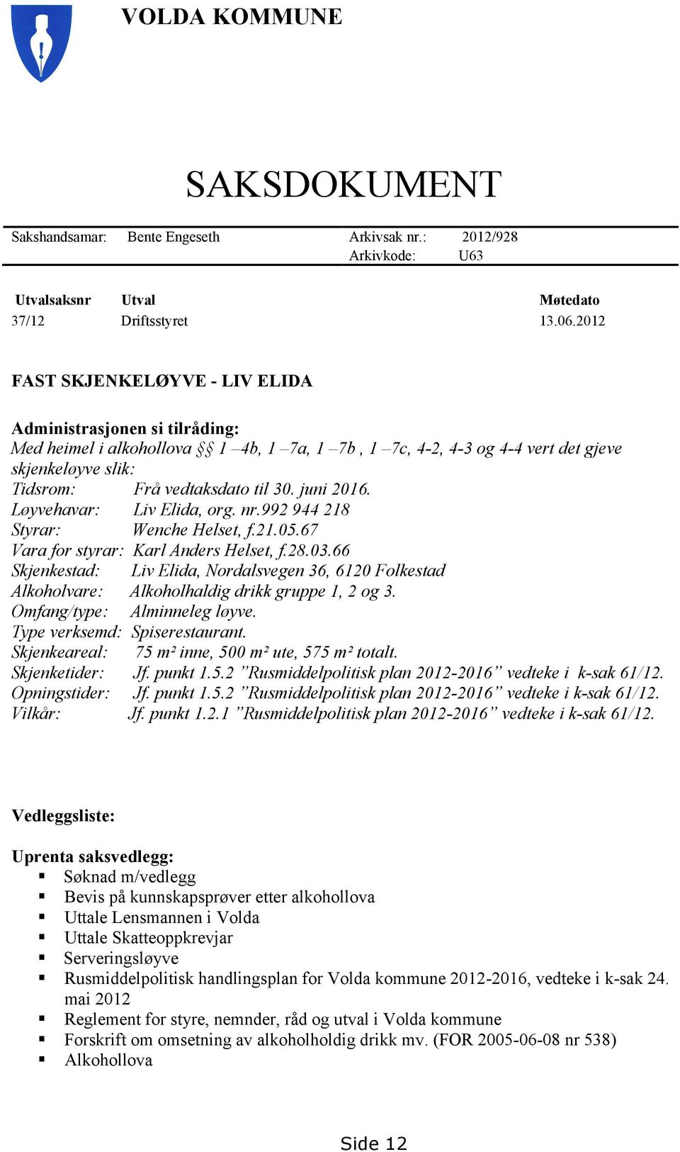 juni 2016. Løyvehavar: Liv Elida, org. nr.992 944 218 Styrar: Wenche Helset, f.21.05.67 Vara for styrar: Karl Anders Helset, f.28.03.