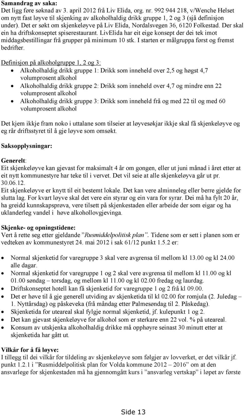 Der skal ein ha driftskonseptet spiserestaurant. LivElida har eit eige konsept der dei tek imot middagsbestillingar frå grupper på minimum 10 stk. I starten er målgruppa først og fremst bedrifter.