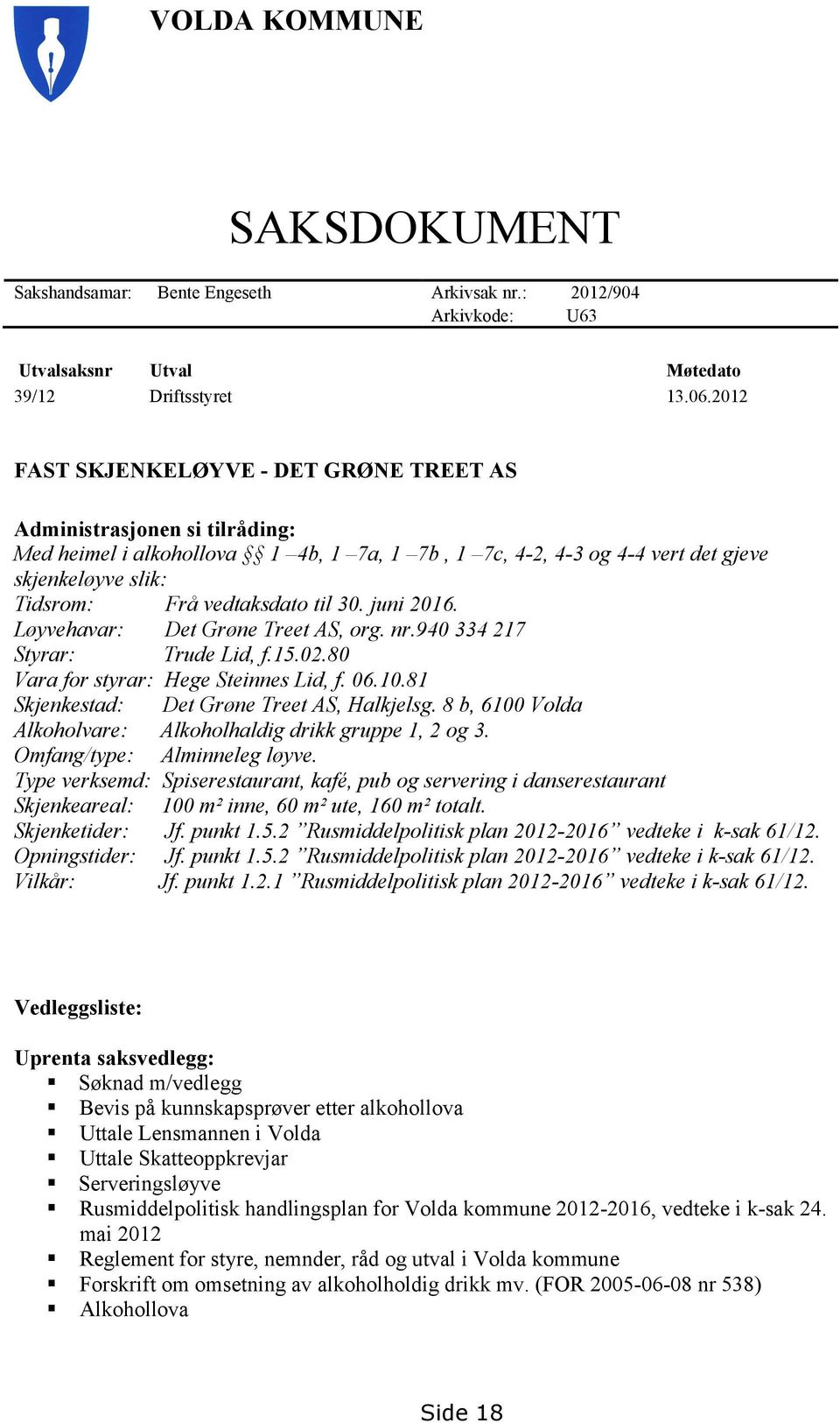 til 30. juni 2016. Løyvehavar: Det Grøne Treet AS, org. nr.940 334 217 Styrar: Trude Lid, f.15.02.80 Vara for styrar: Hege Steinnes Lid, f. 06.10.81 Skjenkestad: Det Grøne Treet AS, Halkjelsg.