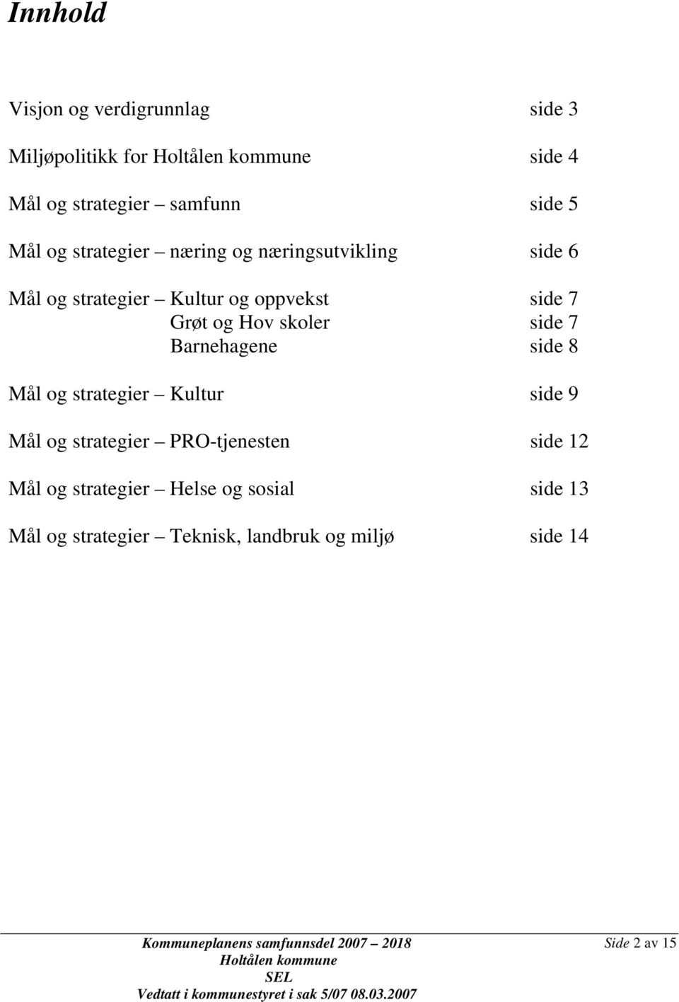 skoler side 7 Barnehagene side 8 og strategier Kultur side 9 og strategier PRO-tjenesten side 12