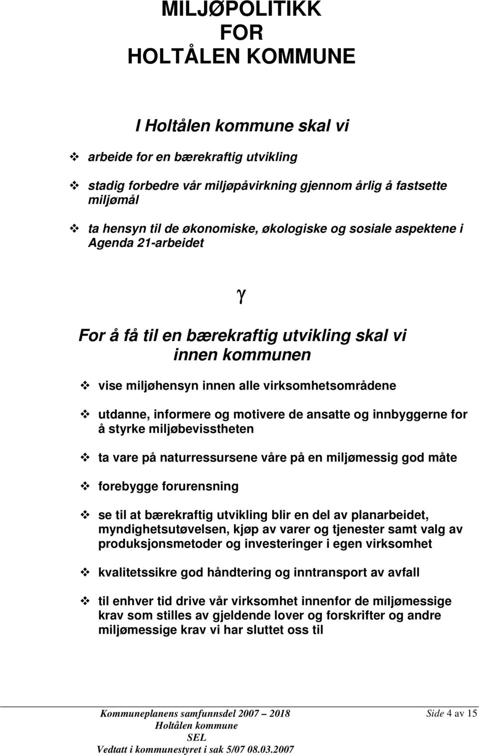 innbyggerne for å styrke miljøbevisstheten ta vare på naturressursene våre på en miljømessig god måte forebygge forurensning se til at bærekraftig utvikling blir en del av planarbeidet,