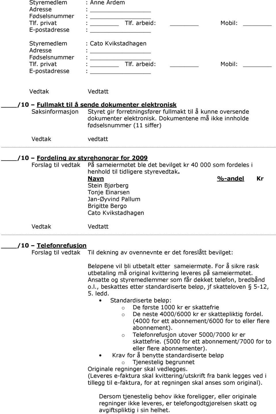 arbeid Mbil E-pstadresse /10 Fullmakt til å sende dkumenter elektrnisk Saksinfrmasjn Styret gir frretningsfører fullmakt til å kunne versende dkumenter elektrnisk.